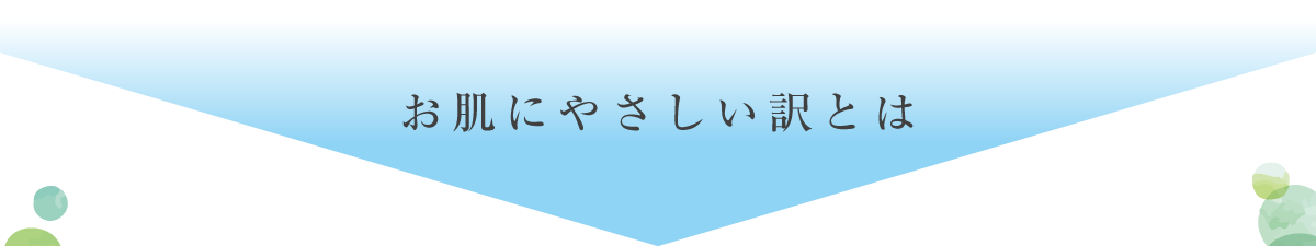 お肌にやさしい訳とは