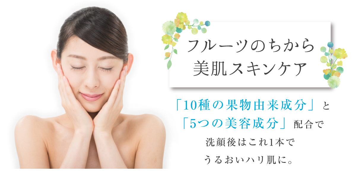 ルーツのちから 美肌スキンケア 「10種類の果物由来成分」と「5つの美容成分」配合で 洗顔後はこれ1本で うるおいハリ肌に